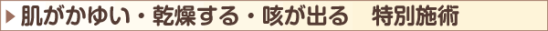 肌がかゆい・乾燥する・咳が出る　特別施術