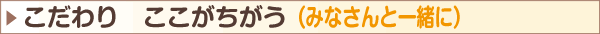こだわり　ここがちがう　みなさんと一緒に