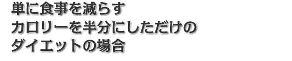 単に食事を減らすカロリーを半分にしただけのダイエットの場合